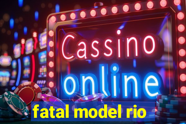 fatal model rio